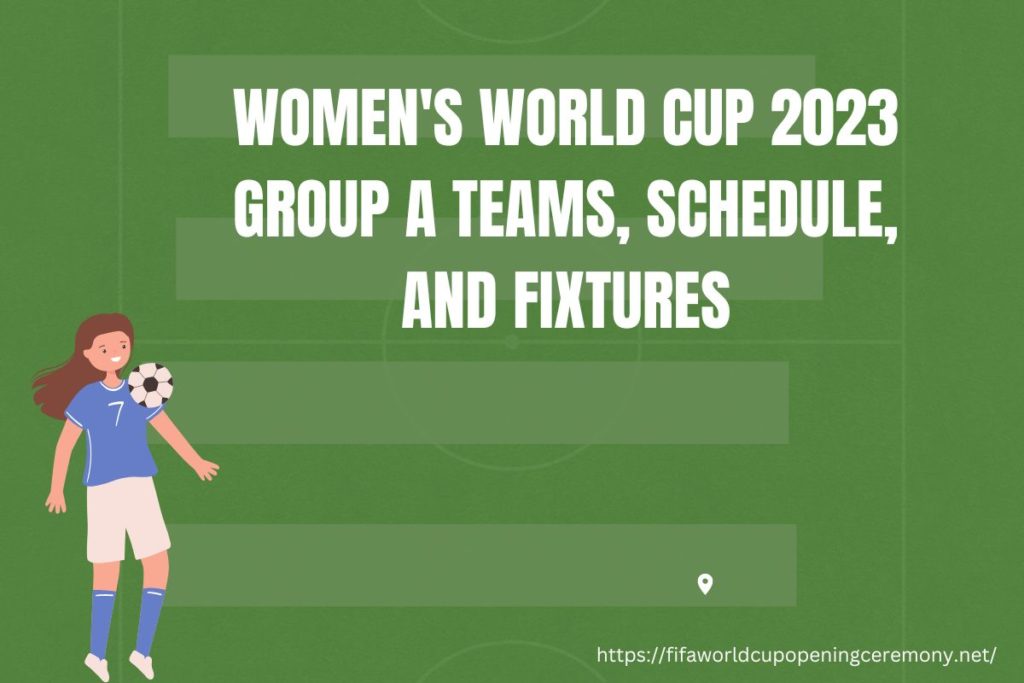FIFA Women's World Cup 2023 Group A Teams, Schedule, and Fixtures