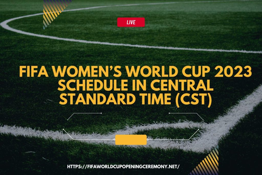 FIFA Women’s World Cup 2023 Schedule in Central Standard Time (CST)
