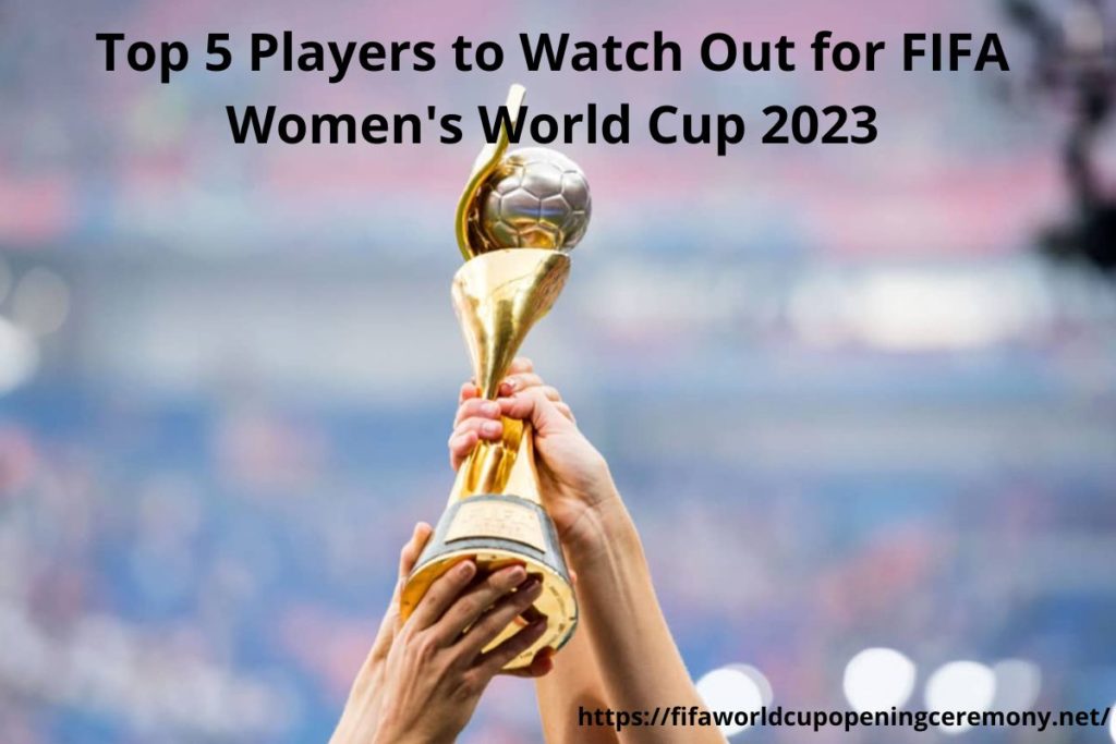 Top 5 Players to Watch Out for FIFA Women's World Cup 2023