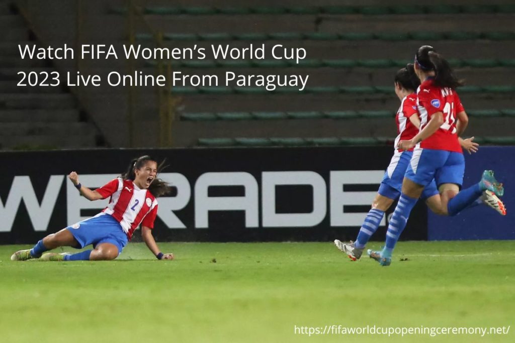 Watch FIFA Women’s World Cup 2023 Live Online From Paraguay
