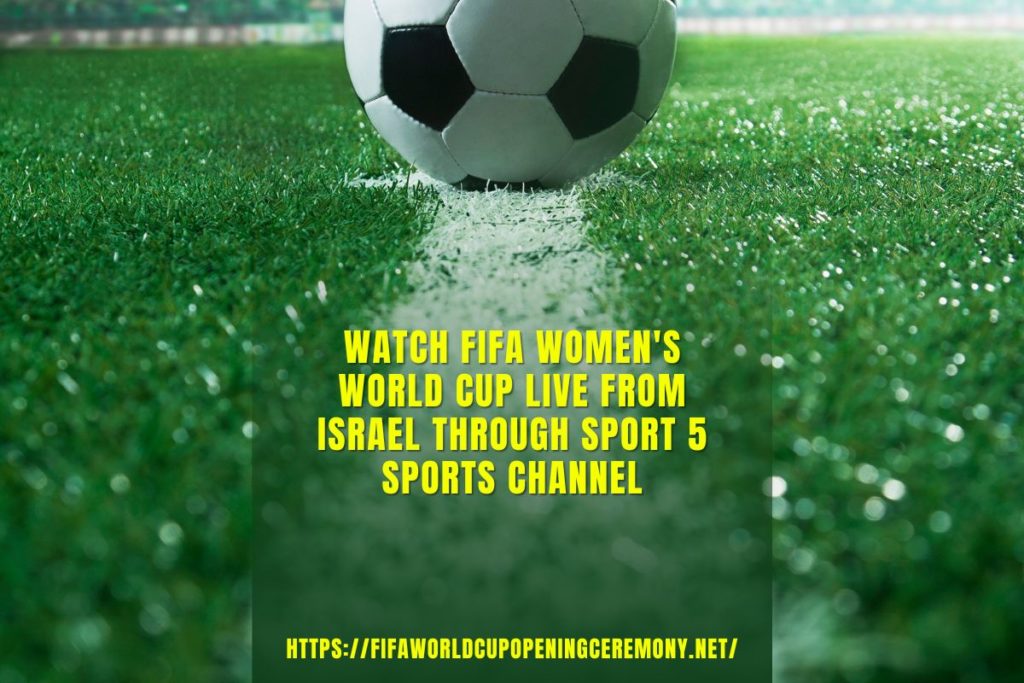 Watch FIFA Women's World Cup Live From Israel Through Sport 5 Sports Channel