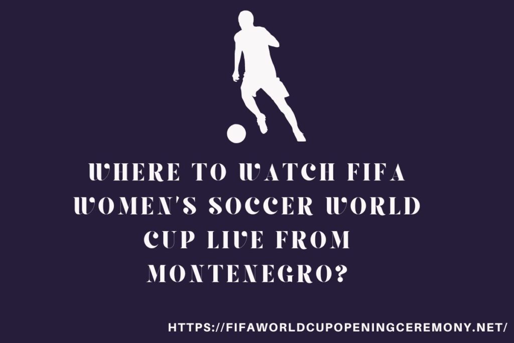 Where To Watch FIFA Women’s Soccer World Cup Live From Montenegro